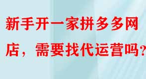 新手拼多多網(wǎng)店需要找代運營嗎