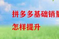 拼多多基礎(chǔ)銷量怎樣提升？