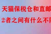 天貓保稅倉和直郵2者之間有什么不同？