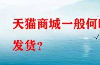 天貓商城一般何時(shí)發(fā)貨？