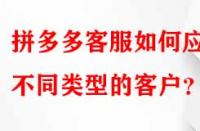 拼多多客服如何應(yīng)對不同類型的客戶？