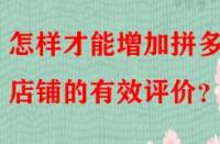 怎樣才能增加拼多多店鋪的有效評價？