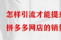 怎樣引流才能提升拼多多網(wǎng)店的銷量？