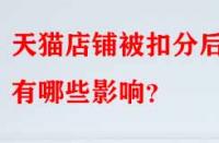 天貓店鋪被扣分后有哪些影響？