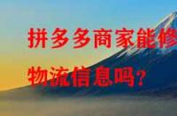 拼多多商家能修改物流信息嗎？