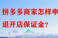 拼多多商家怎樣申請(qǐng)退開(kāi)店保證金？