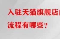 入駐天貓旗艦店的流程有哪些？