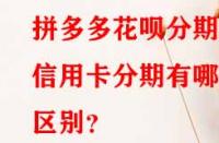 拼多多花唄分期和信用卡分期有哪些區(qū)別？