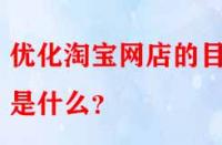 優(yōu)化淘寶網(wǎng)店的目的是什么？