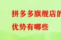 拼多多旗艦店的優(yōu)勢(shì)有哪些？流量大不大？