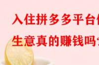 入住拼多多平臺做生意真的賺錢嗎？