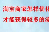 淘寶商家怎樣優(yōu)化才能獲得較多的流量？