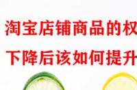 淘寶店鋪商品的權(quán)重下降后該如何提升？