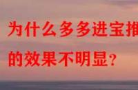 為什么多多進(jìn)寶推廣的效果不明顯？