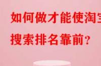 如何做才能使淘寶搜索排名靠前？