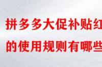 拼多多大促補貼紅包的使用規(guī)則有哪些？