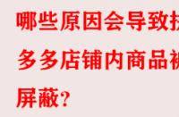 哪些原因會導致拼多多店鋪內商品被屏蔽？