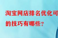 淘寶網店排名優(yōu)化可行的技巧有哪些？