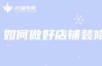 電商代運營：想打造店鋪爆款，如何做好店鋪裝修